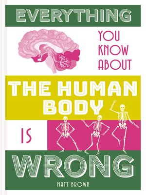 cover image of Everything You Know About the Human Body is Wrong